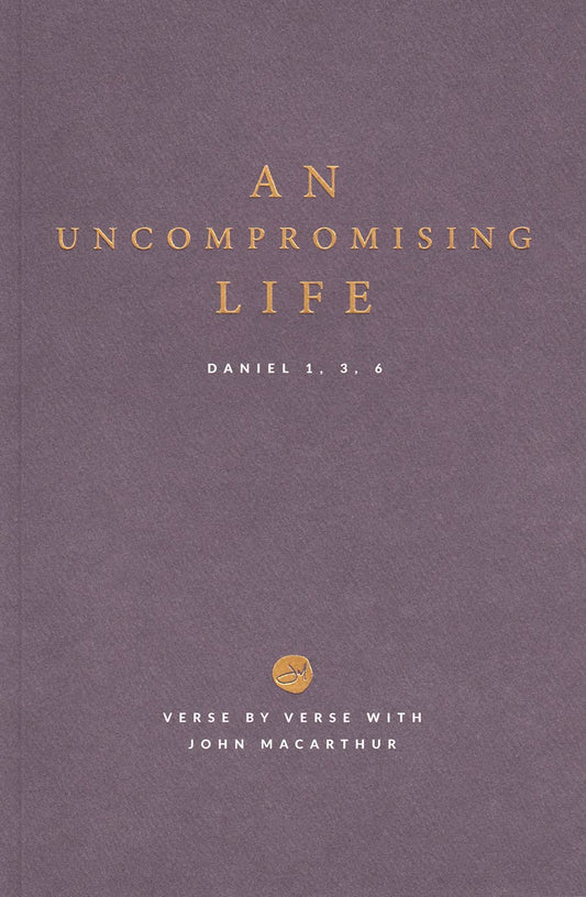 An Uncompromising Life: Daniel 1, 3, 6 - Verse By Verse with John MacArthur