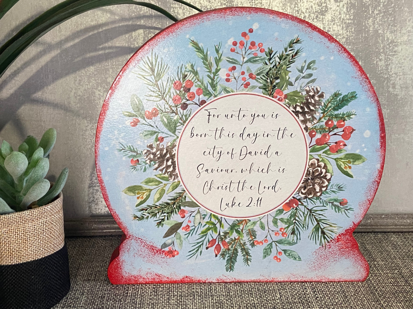 Christmas Globe Shape Standalone Plaque 20cm high - For Unto You In Born this Day..... Luke 2:11