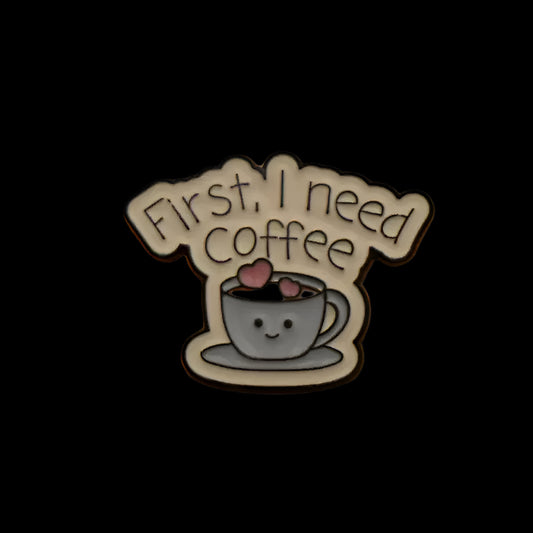 "First I Need Coffee" Pin