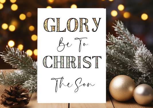 Christmas Card -Glory Be To Christ The Son