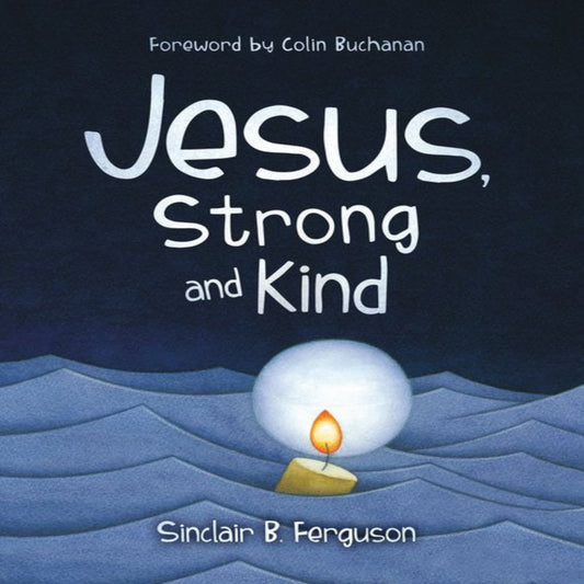 Jesus, Strong and Kind - Author Sinclair Ferguson