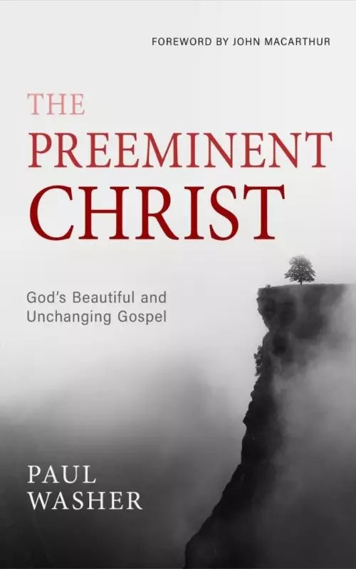 The Preeminent Christ - Author Paul Washer