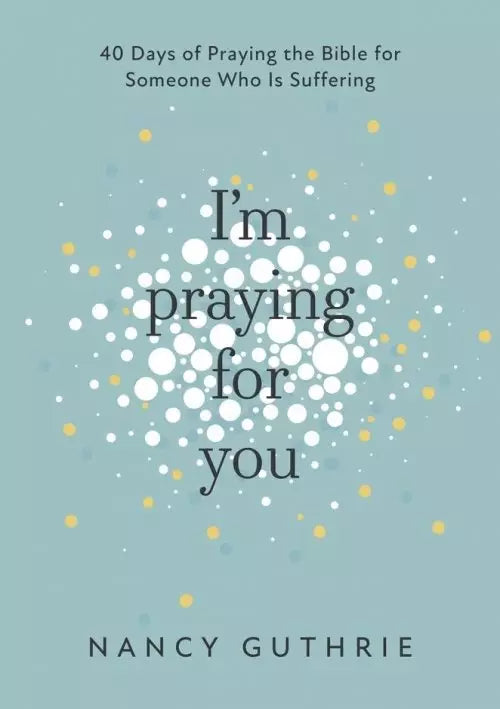 I’m Praying for You (40 Days of Praying the Bible for Someone Who is Suffering)- Author Nancy Guthrie
