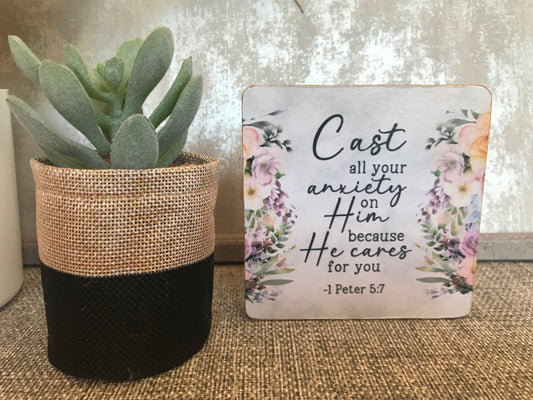 Cast all your anxiety on him because he cares for you. 1 Peter 5:7 Wooden Square Shape Freestanding Plaque 10x10cm)