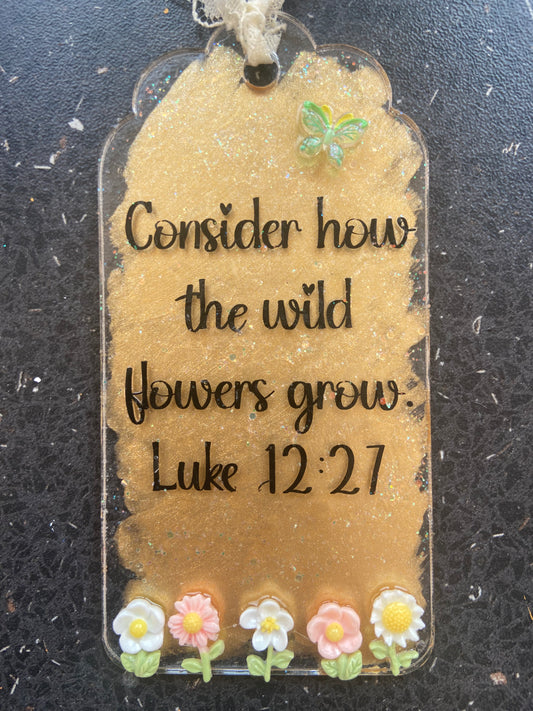 Consider How The Wildflowers Grow Luke 12:27 Arch Acrylic/ Resin Bookmark with Flowers