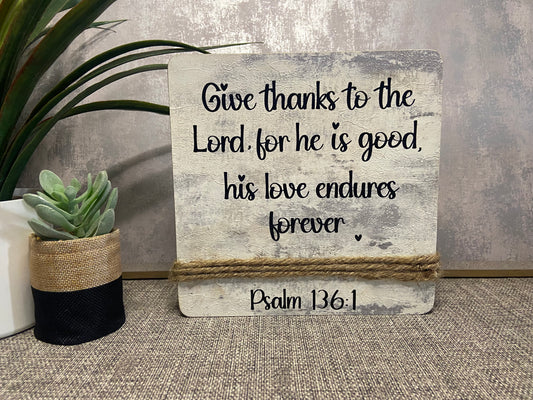 Give Thanks to the Lord for He is good.... Psalm 136:1 Wooden Freestanding Plaque 20x20cm