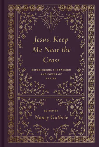 Jesus, Keep Me Near the Cross - Author Nancy Guthrie