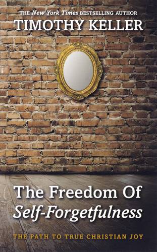 Freedom of Self-Forgetfulness - Author Timothy Keller