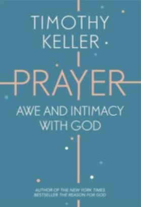 Prayer: Experiencing Awe and Intimacy With God - Author Timothy Keller